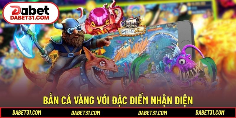 Bắn cá vàng với đặc điểm nhận diện